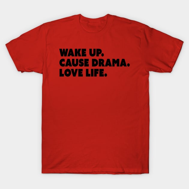 Wake Up. Cause Drama. Love Life. T-Shirt by restlessart